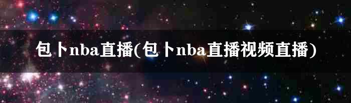 包卜nba直播(包卜nba直播视频直播)