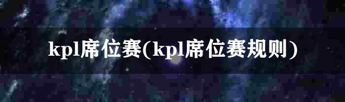 kpl席位赛(kpl席位赛规则)