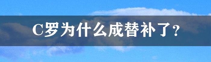 C罗为什么成替补了？