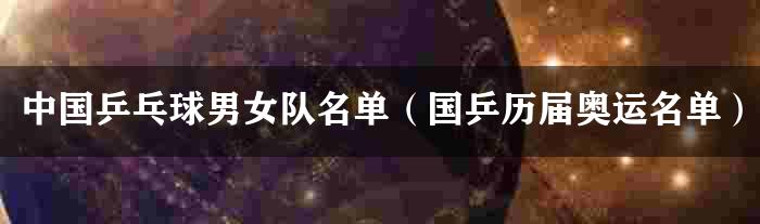 中国乒乓球男女队名单（国乒历届奥运名单）