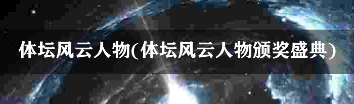 体坛风云人物(体坛风云人物颁奖盛典)