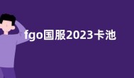 fgo国服2023卡池顺序 2023卡池顺序时间表一览