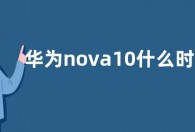华为nova10什么时候上市 nova10系列参数部分曝光